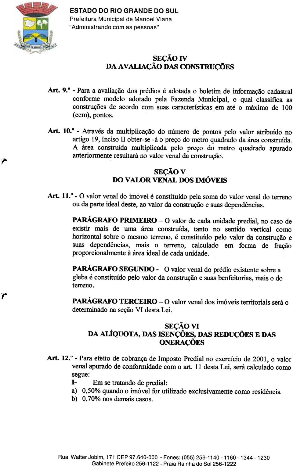 o máximo de 1 00 (cem), pontos. Art. 10.0 -Através da multiplicação do número de pontos pelo valor atribuído no artigo 19, lnciso 11 obter-se -á o preço do metro quadrado da área construída.