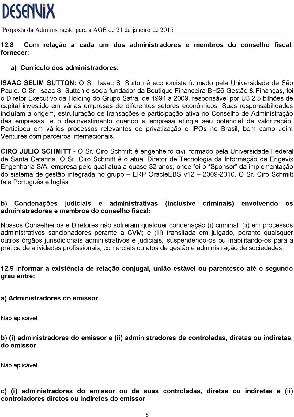 Sutton é sócio fundador da Boutique Financeira BH26 Gestão & Finanças, foi o Diretor Executivo da Holding do Grupo Safra, de 1994 a 2009, responsável por U$ 2,5 bilhões de capital investido em várias