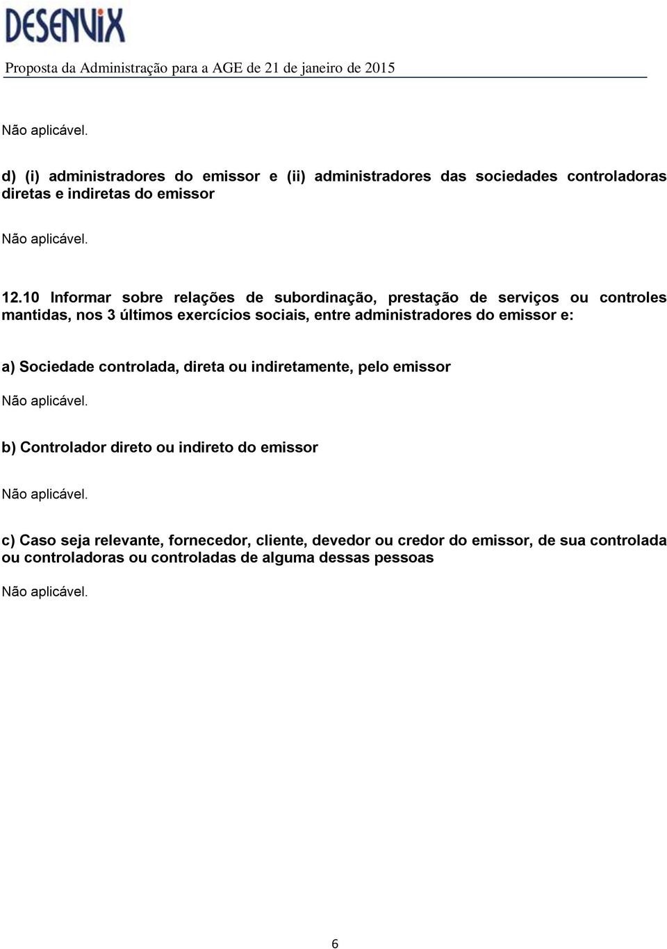 administradores do emissor e: a) Sociedade controlada, direta ou indiretamente, pelo emissor b) Controlador direto ou indireto do