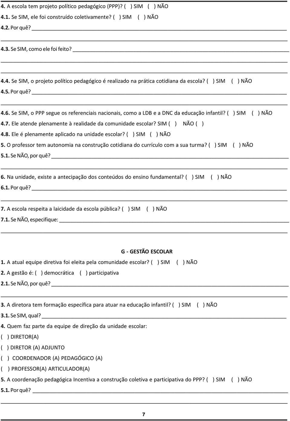 Ele é plenamente aplicado na unidade escolar? 5. O professor tem autonomia na construção cotidiana do currículo com a sua turma? 5.1. Se NÃO, por quê? 6.