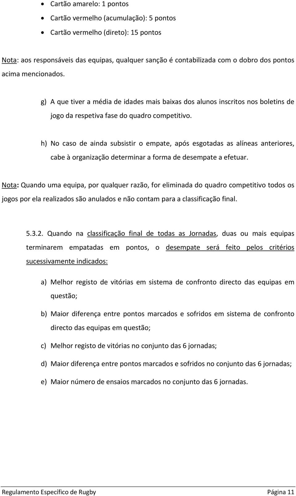 h) No caso de ainda subsistir o empate, após esgotadas as alíneas anteriores, cabe à organização determinar a forma de desempate a efetuar.