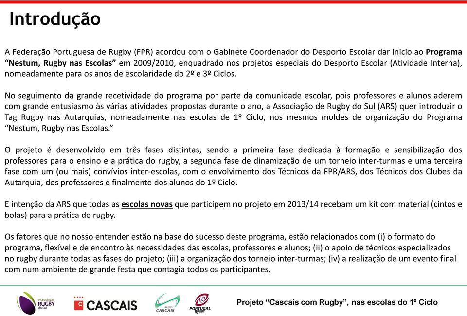 No seguimento da grande recetividade do programa por parte da comunidade escolar, pois professores e alunos aderem com grande entusiasmo às várias atividades propostas durante o ano, a Associação de