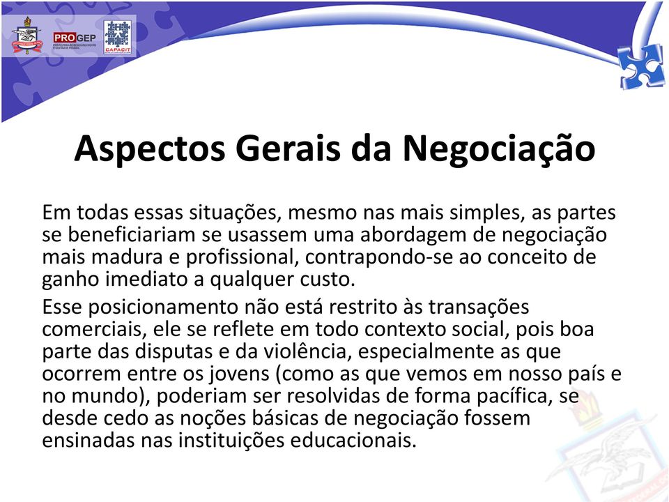 Esse posicionamento não está restrito às transações comerciais, ele se reflete em todo contexto social, pois boa parte das disputas e da