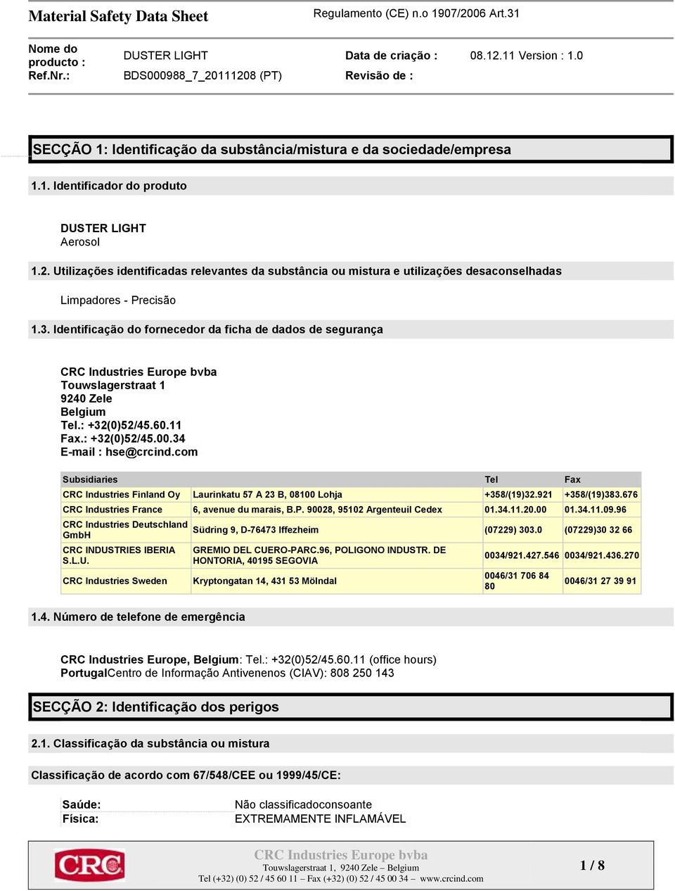 Identificação do fornecedor da ficha de dados de segurança Touwslagerstraat 1 9240 Zele Belgium Tel.: +32(0)52/45.60.11 Fax.: +32(0)52/45.00.34 E-mail : hse@crcind.