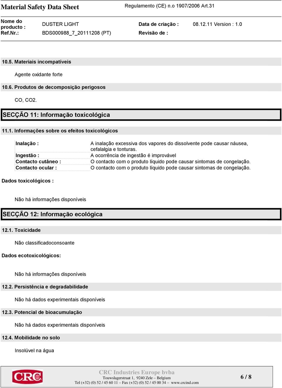 A ocorrência de ingestão é improvável Dados toxicológicos : Não há informações disponíveis SECÇÃO 12