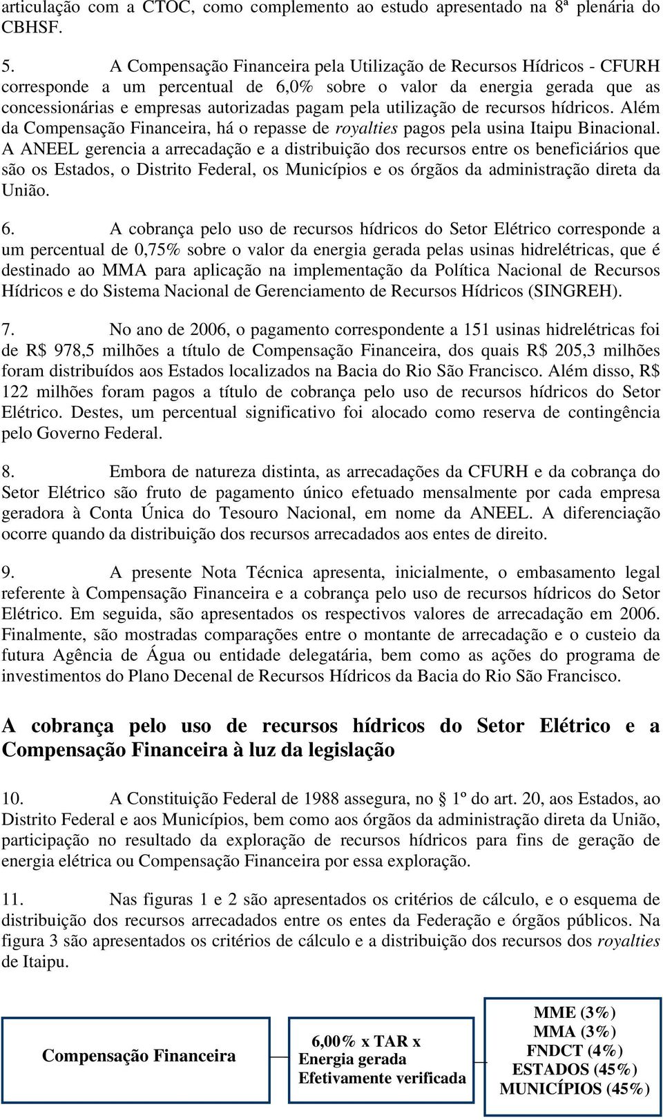 utilização de recursos hídricos. Além da Compensação Financeira, há o repasse de royalties pagos pela usina Itaipu Binacional.