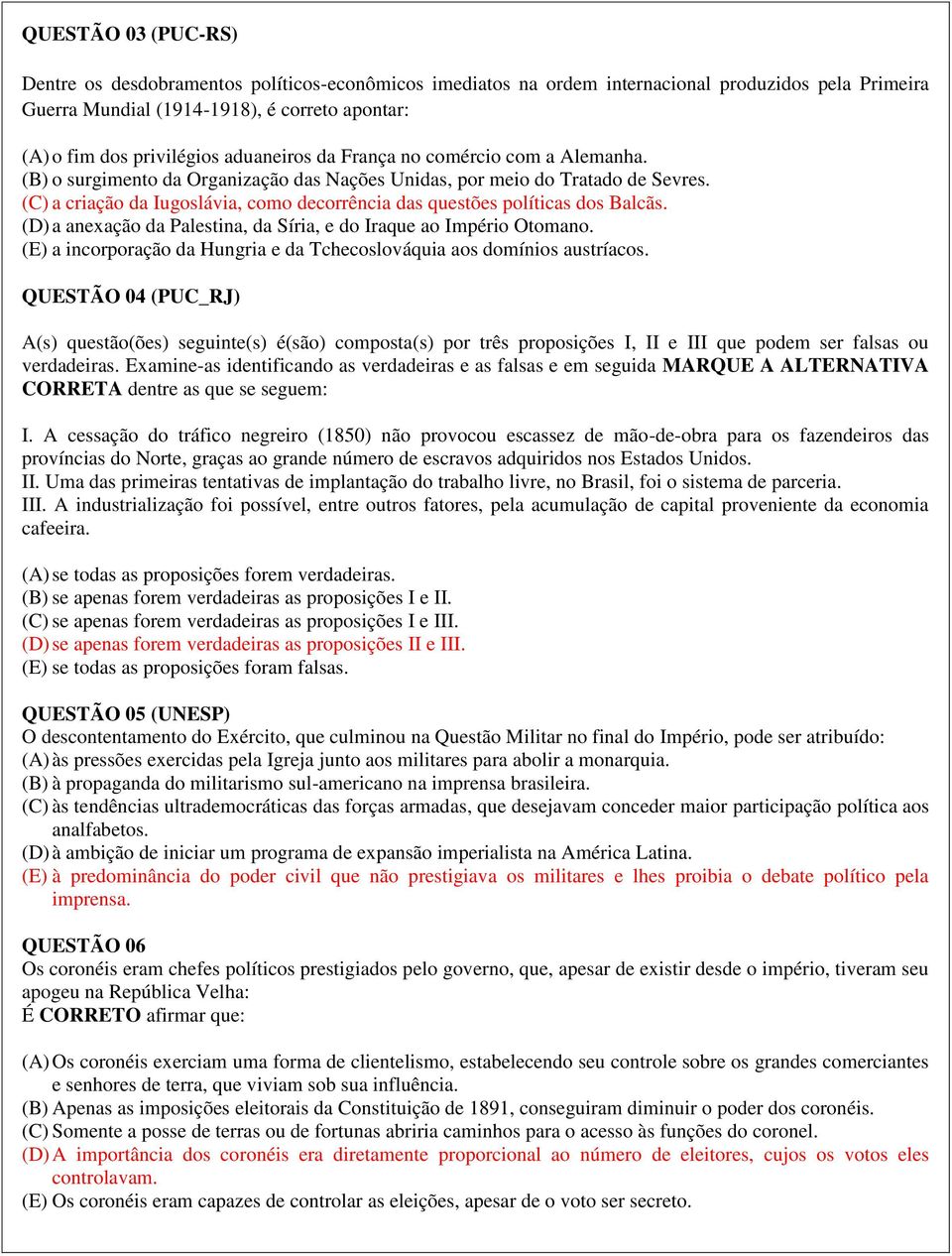 (C) a criação da Iugoslávia, como decorrência das questões políticas dos Balcãs. (D) a anexação da Palestina, da Síria, e do Iraque ao Império Otomano.