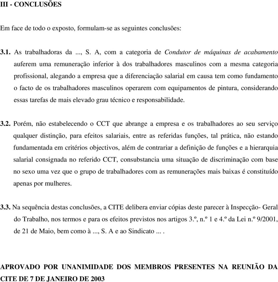 salarial em causa tem como fundamento o facto de os trabalhadores masculinos operarem com equipamentos de pintura, considerando essas tarefas de mais elevado grau técnico e responsabilidade. 3.2.