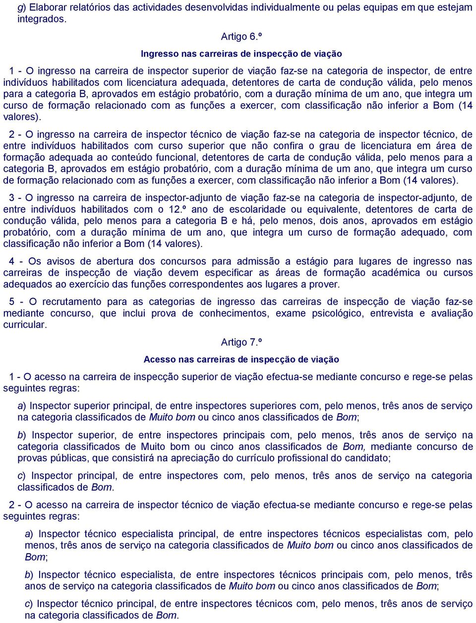 detentores de carta de condução válida, pelo menos para a categoria B, aprovados em estágio probatório, com a duração mínima de um ano, que integra um curso de formação relacionado com as funções a