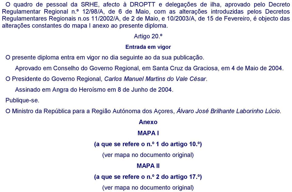 os 11/2002/A, de 2 de Maio, e 10/2003/A, de 15 de Fevereiro, é objecto das alterações constantes do mapa I anexo ao presente diploma. Artigo 20.