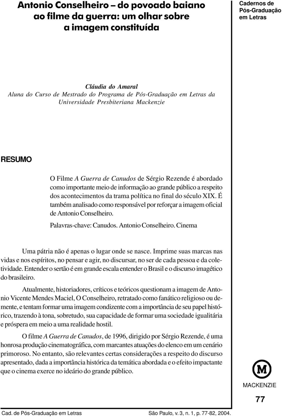 É também analisado como responsável por reforçar a imagem oficial de Antonio Conselheiro. Palavras-chave: Canudos. Antonio Conselheiro. Cinema Uma pátria não é apenas o lugar onde se nasce.