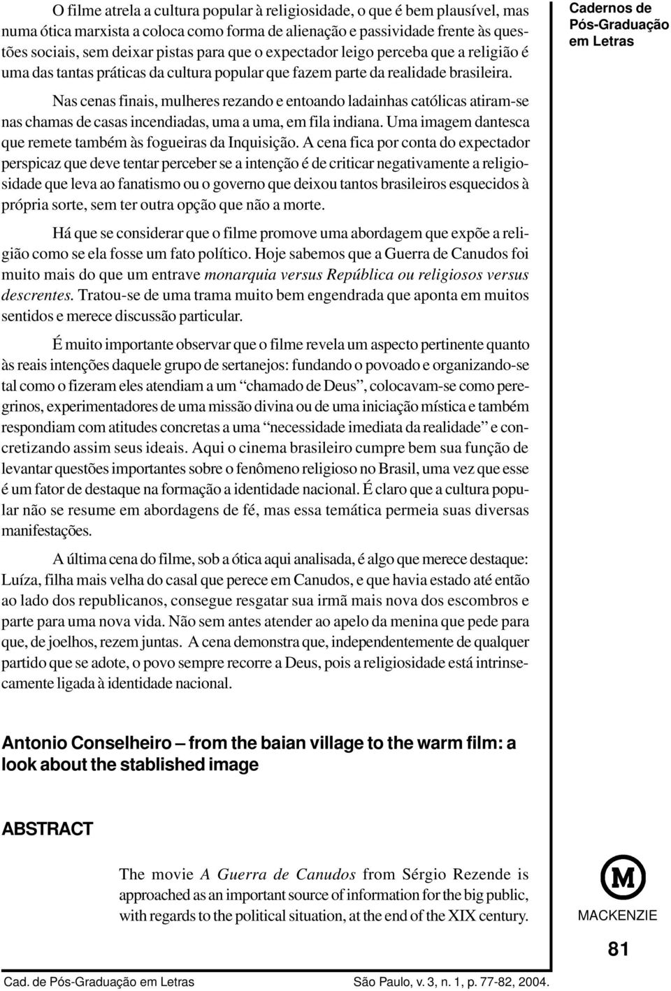 Nas cenas finais, mulheres rezando e entoando ladainhas católicas atiram-se nas chamas de casas incendiadas, uma a uma, em fila indiana.