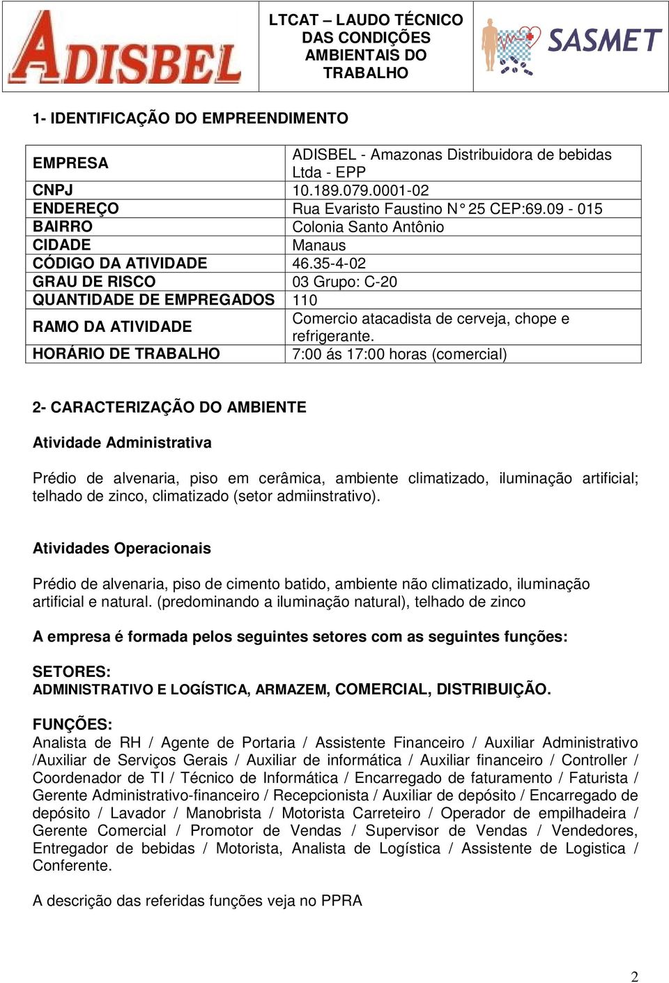35-4-02 GRAU DE RISCO 03 Grupo: C-20 QUANTIDADE DE EMPREGADOS 110 RAMO DA ATIVIDADE Comercio atacadista de cerveja, chope e refrigerante.