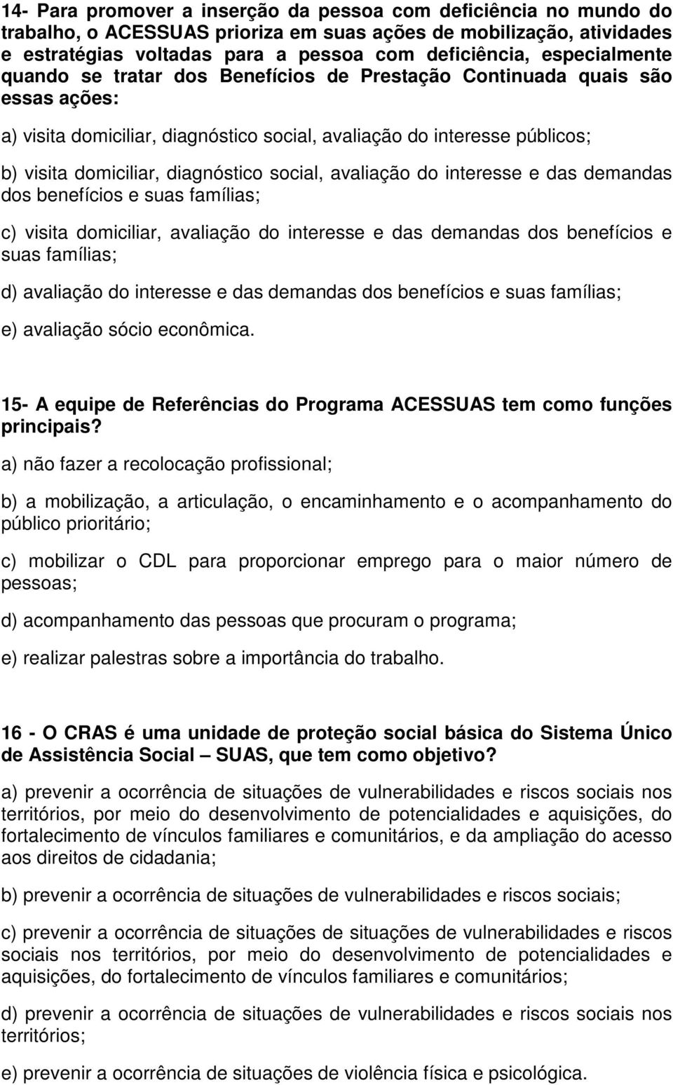 diagnóstico social, avaliação do interesse e das demandas dos benefícios e suas famílias; c) visita domiciliar, avaliação do interesse e das demandas dos benefícios e suas famílias; d) avaliação do