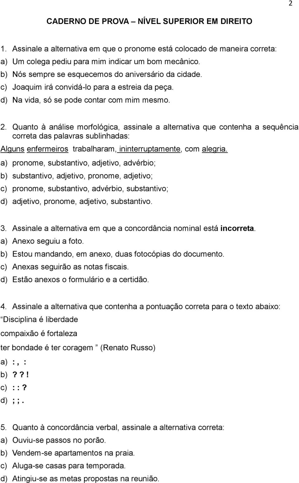 Quant à análise mrflógica, assinale a alternativa que cntenha a sequência crreta das palavras sublinhadas: Alguns enfermeirs trabalharam, ininterruptamente, cm alegria.