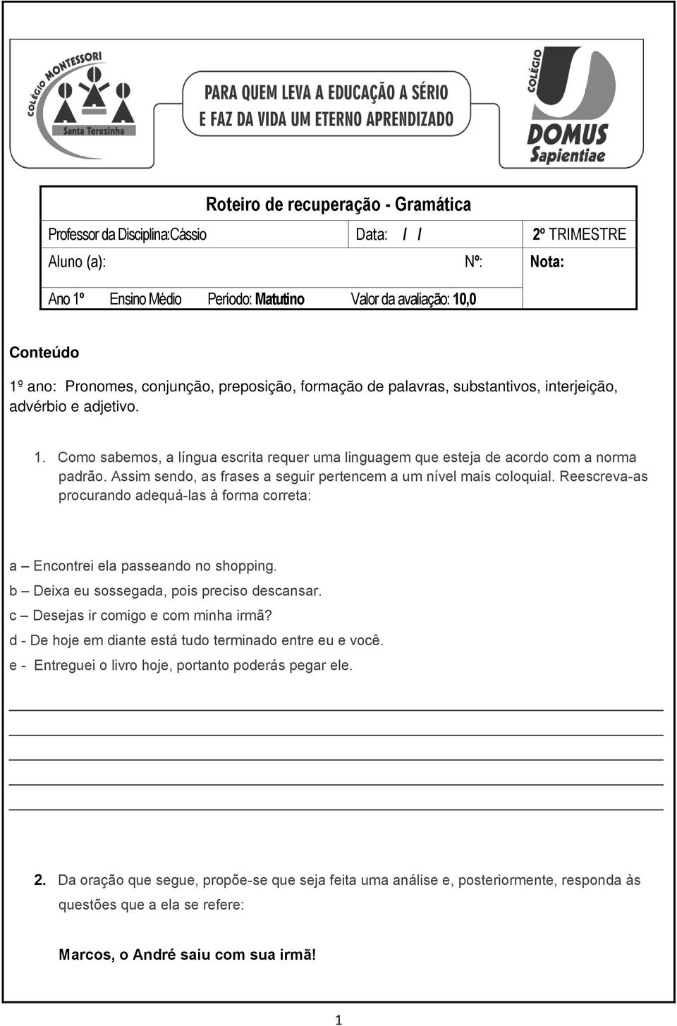 Assim sendo, as frases a seguir pertencem a um nível mais coloquial. Reescreva-as procurando adequá-las à forma correta: a Encontrei ela passeando no shopping.