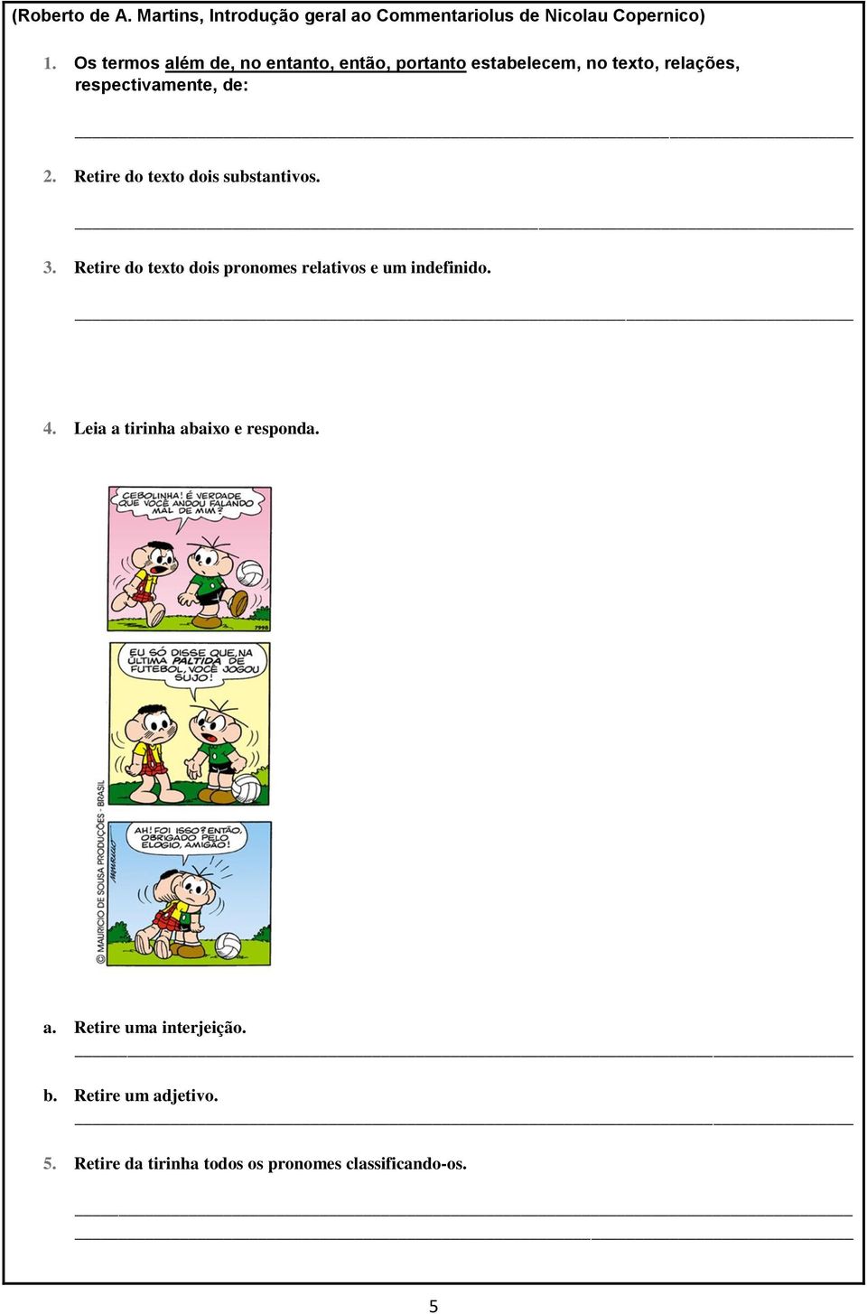 Retire do texto dois substantivos. 3. Retire do texto dois pronomes relativos e um indefinido. 4.