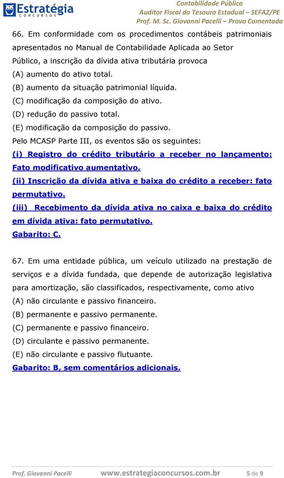 Pelo MCASP Parte III, os eventos são os seguintes: (i) Registro do crédito tributário a receber no lançamento: Fato modificativo aumentativo.