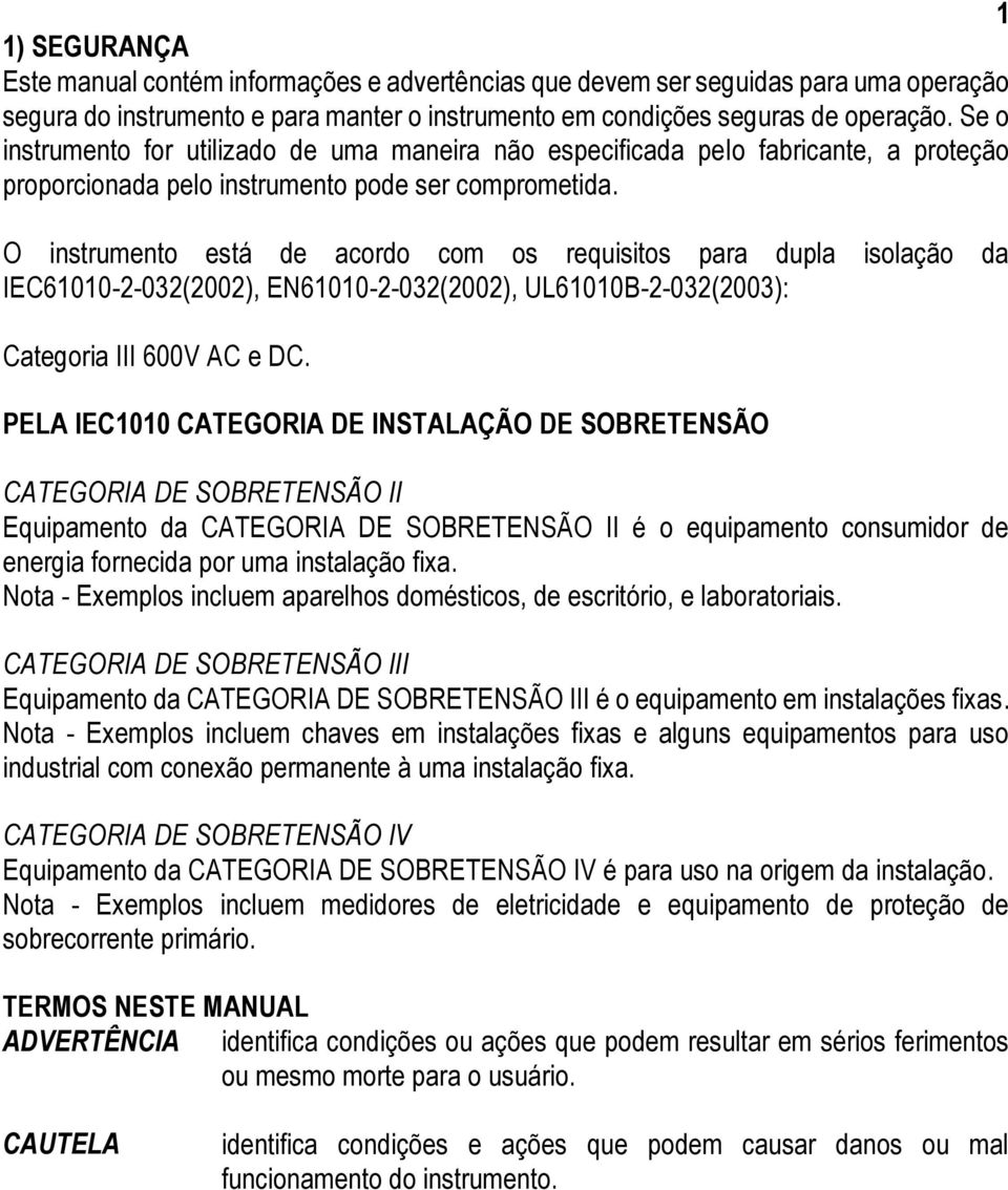 O instrumento está de acordo com os requisitos para dupla isolação da IEC61010-2-032(2002), EN61010-2-032(2002), UL61010B-2-032(2003): Categoria III 600V AC e DC.