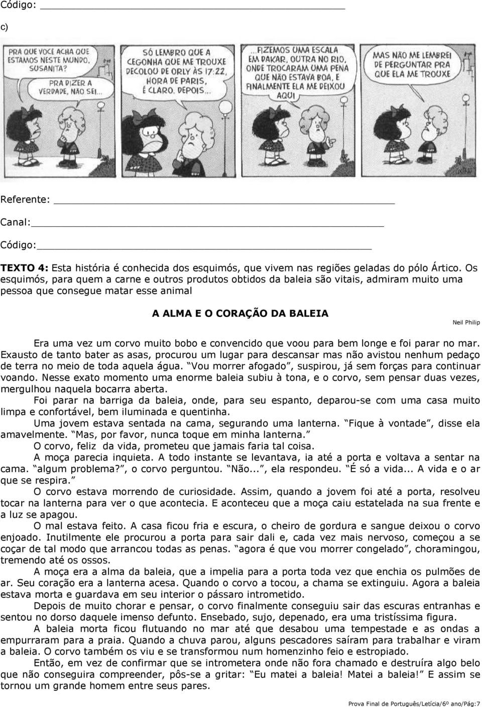 muito bobo e convencido que voou para bem longe e foi parar no mar. Exausto de tanto bater as asas, procurou um lugar para descansar mas não avistou nenhum pedaço de terra no meio de toda aquela água.