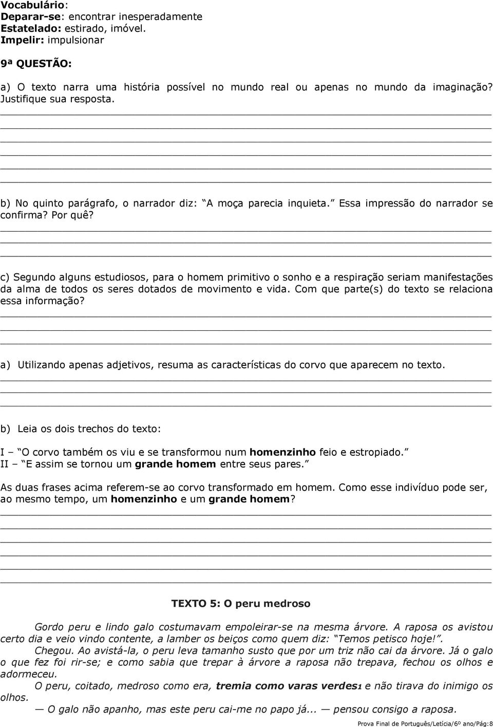 c) Segundo alguns estudiosos, para o homem primitivo o sonho e a respiração seriam manifestações da alma de todos os seres dotados de movimento e vida.