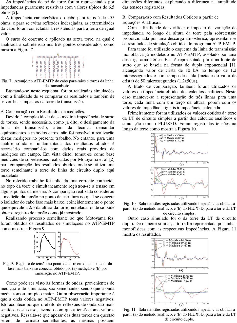 O surto de corrente é aplicado na sexta torre, na qual é analisada a sobretensão nos três pontos considerados, como mostra a Figura 7.