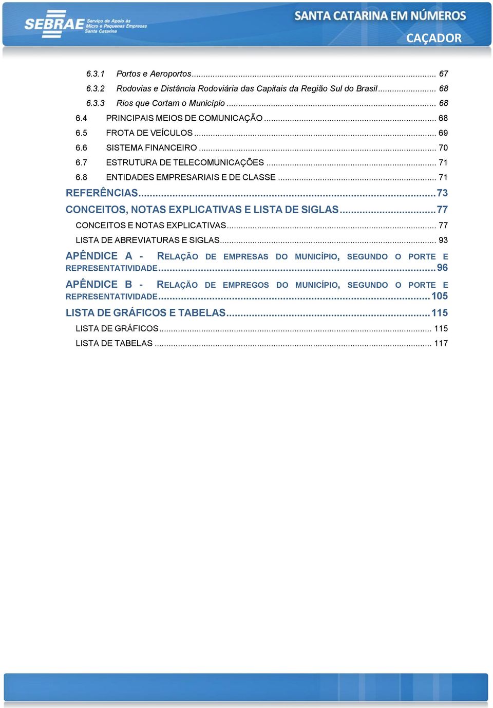 .. 73 CONCEITOS, NOTAS EXPLICATIVAS E LISTA DE SIGLAS... 77 CONCEITOS E NOTAS EXPLICATIVAS... 77 LISTA DE ABREVIATURAS E SIGLAS.