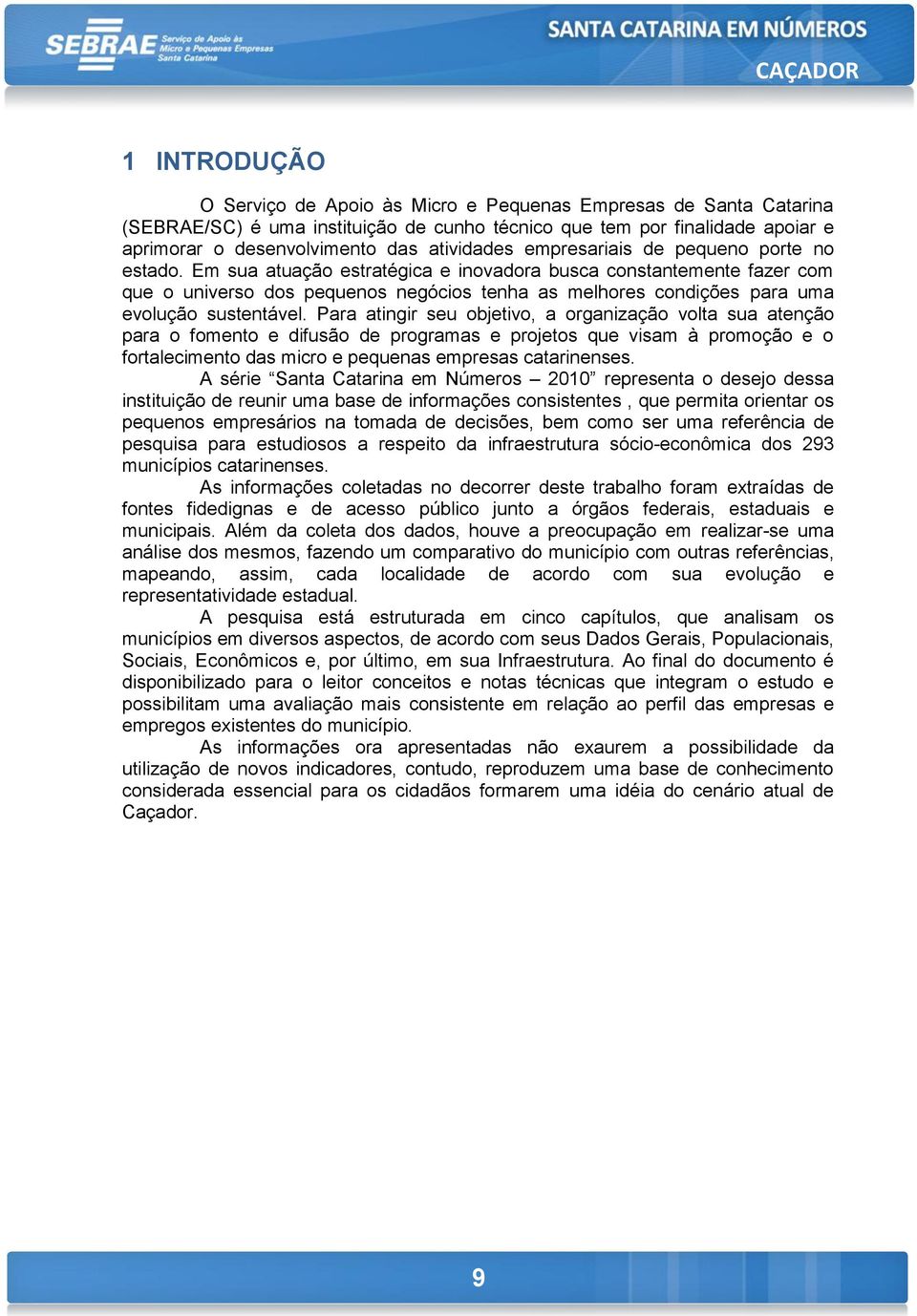 Em sua atuação estratégica e inovadora busca constantemente fazer com que o universo dos pequenos negócios tenha as melhores condições para uma evolução sustentável.