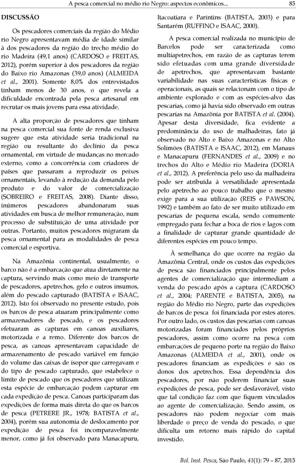 2012), porém superior à dos pescadores da região do Baixo rio Amazonas (39,0 anos) (ALMEIDA et al., 2001).
