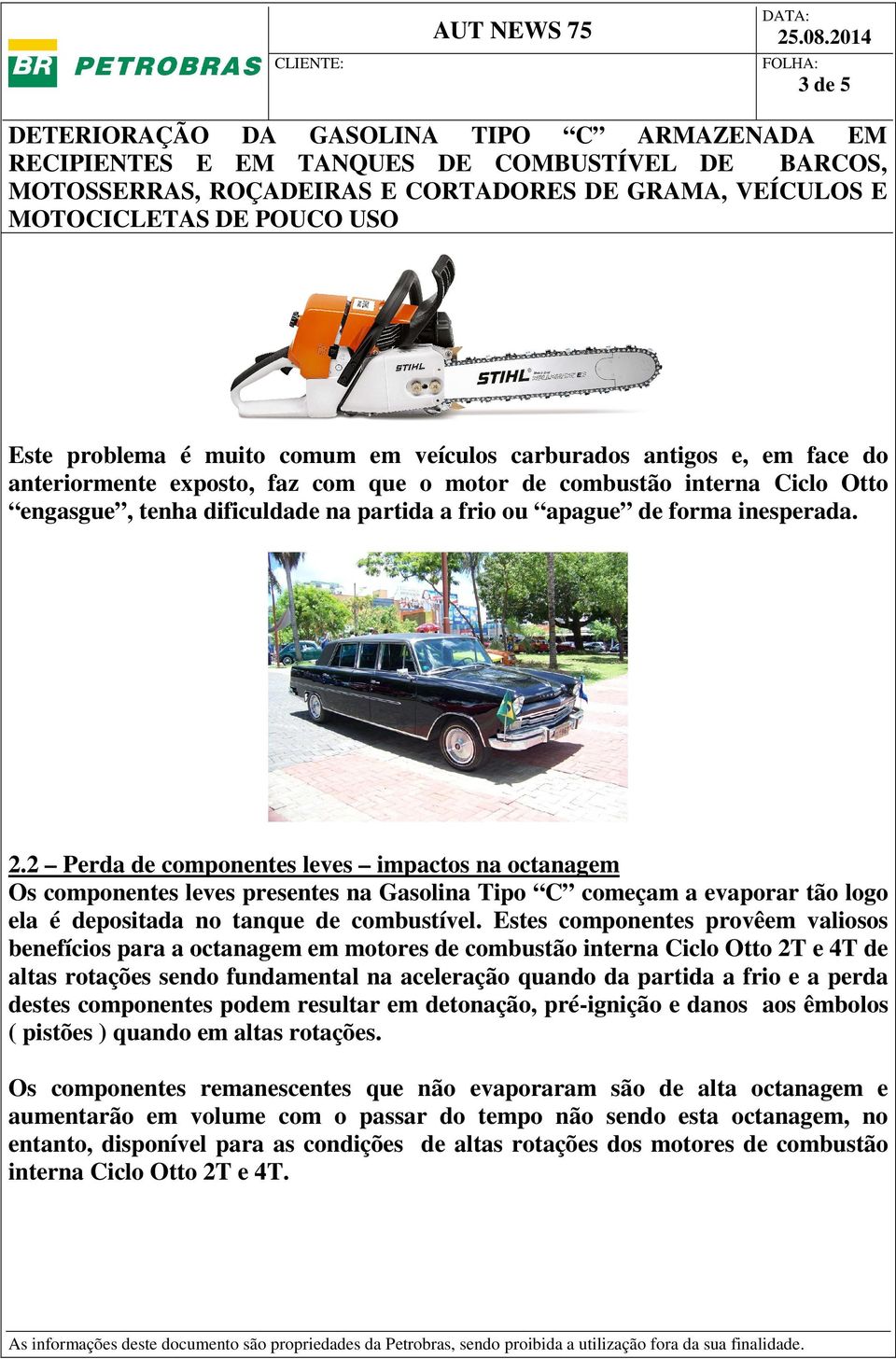 2 Perda de componentes leves impactos na octanagem Os componentes leves presentes na Gasolina Tipo C começam a evaporar tão logo ela é depositada no tanque de combustível.