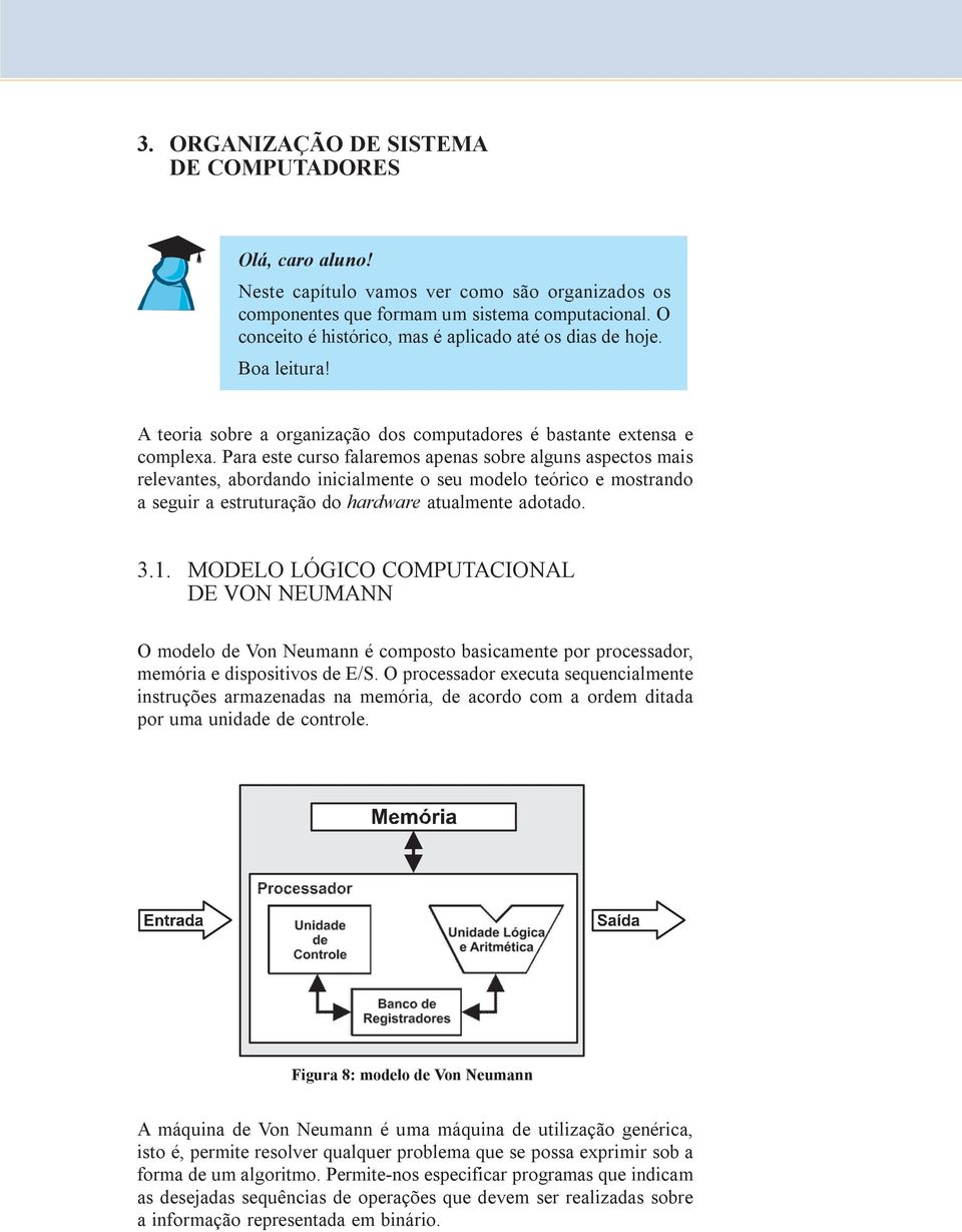 Para este curso falaremos apenas sobre alguns aspectos mais relevantes, abordando inicialmente o seu modelo teórico e mostrando a seguir a estruturação do hardware atualmente adotado. 3.1.