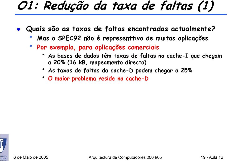 dados têm taxas de faltas na cache-i que chegam a 20% (16 kb, mapeamento directo) As taxas de faltas da