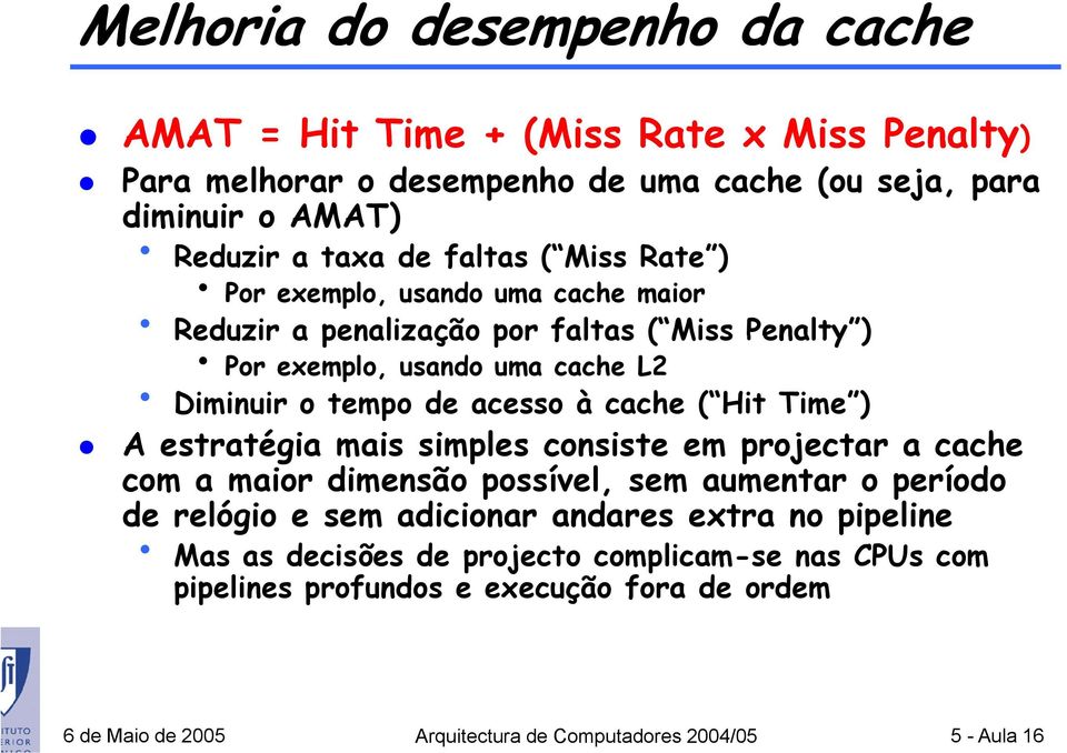 cache ( Hit Time ) A estratégia mais simples consiste em projectar a cache com a maior dimensão possível, sem aumentar o período de relógio e sem adicionar andares extra