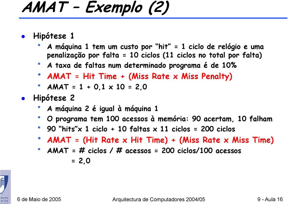 à máquina 1 O programa tem 100 acessos à memória: 90 acertam, 10 falham 90 hits x 1 ciclo + 10 faltas x 11 ciclos = 200 ciclos AMAT = (Hit Rate x Hit