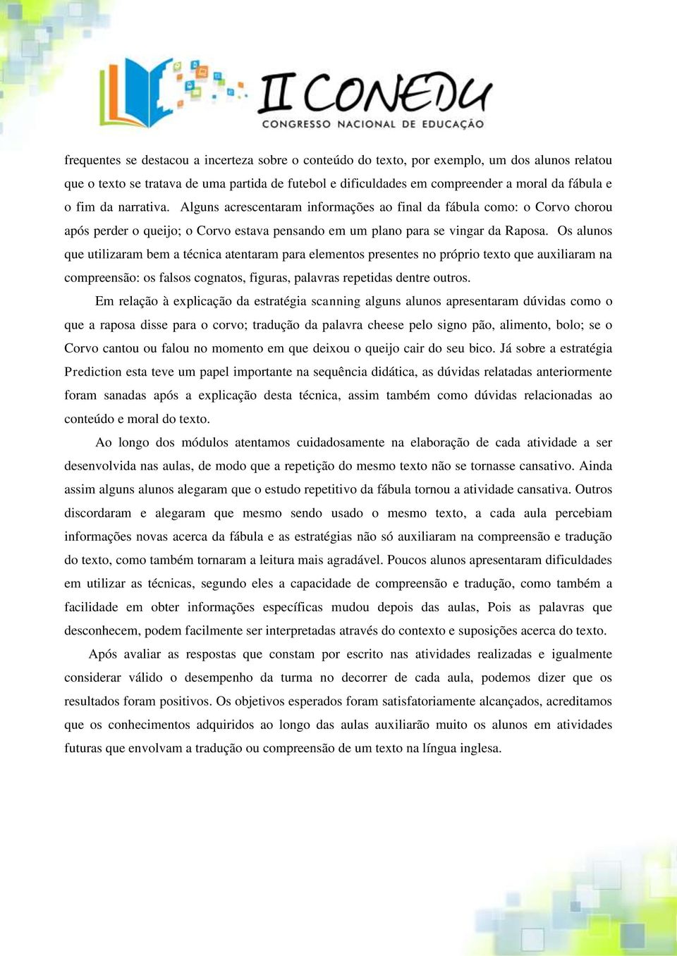 Os alunos que utilizaram bem a técnica atentaram para elementos presentes no próprio texto que auxiliaram na compreensão: os falsos cognatos, figuras, palavras repetidas dentre outros.