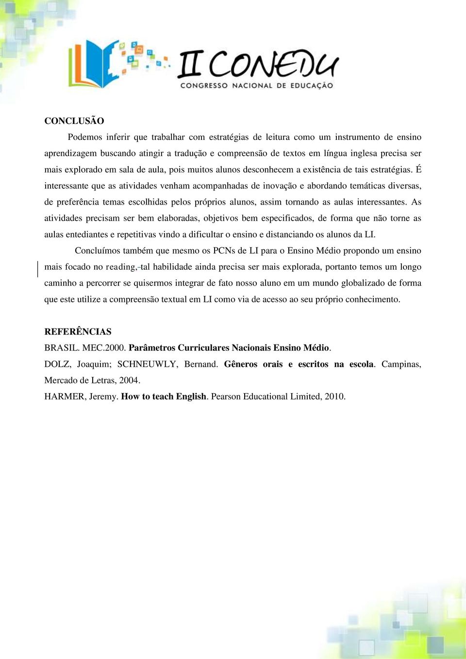 É interessante que as atividades venham acompanhadas de inovação e abordando temáticas diversas, de preferência temas escolhidas pelos próprios alunos, assim tornando as aulas interessantes.