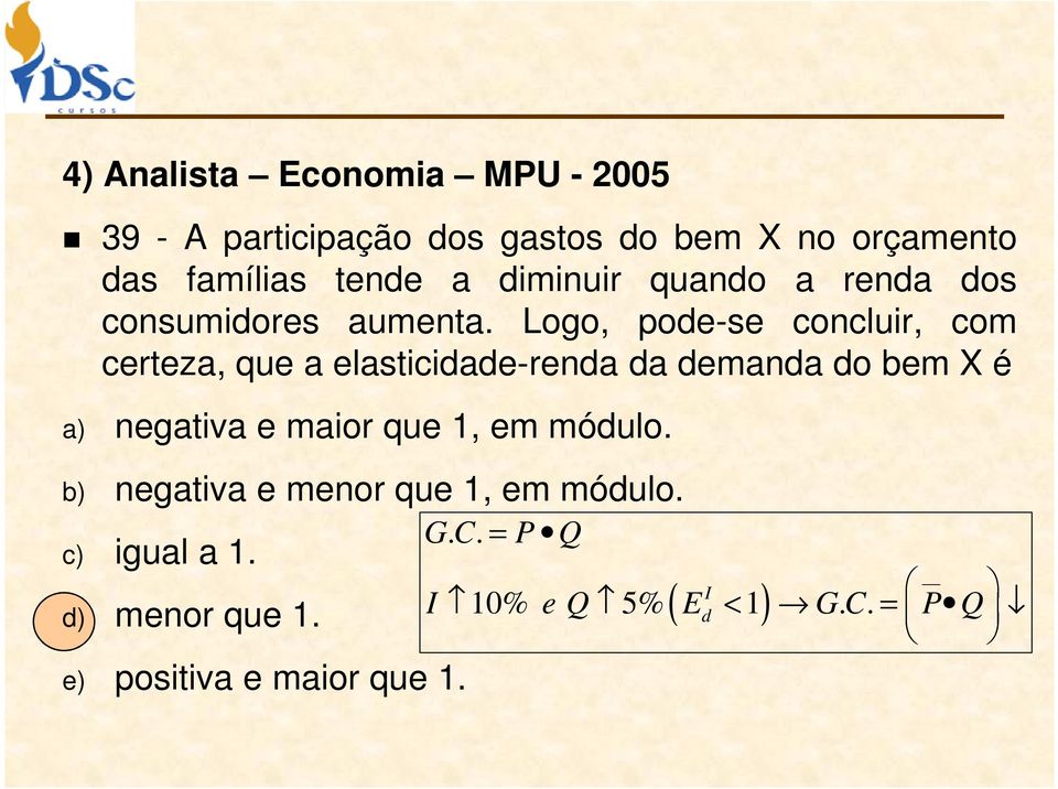 Logo, pode-se concluir, com certeza, que a elasticidade-renda da demanda do bem X é a) negativa e maior