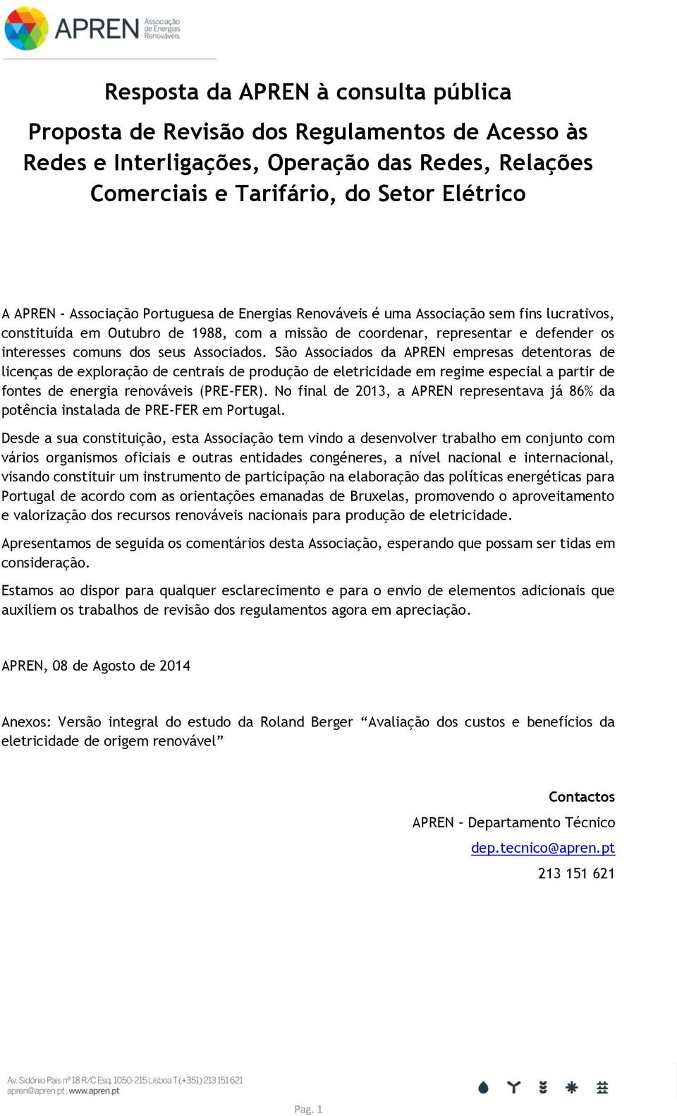 Associados. São Associados da APREN empresas detentoras de licenças de exploração de centrais de produção de eletricidade em regime especial a partir de fontes de energia renováveis (PRE-FER).