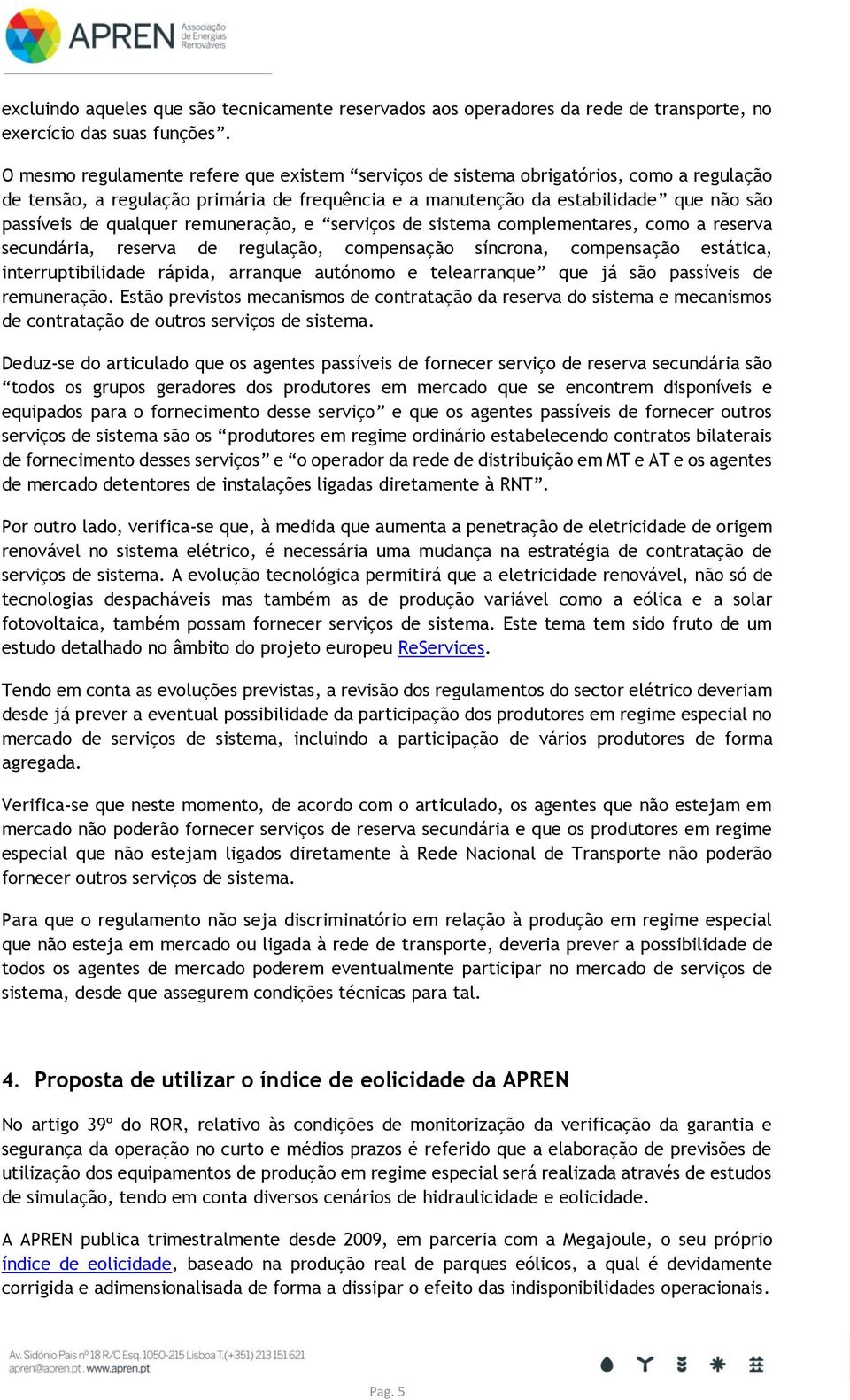 qualquer remuneração, e serviços de sistema complementares, como a reserva secundária, reserva de regulação, compensação síncrona, compensação estática, interruptibilidade rápida, arranque autónomo e