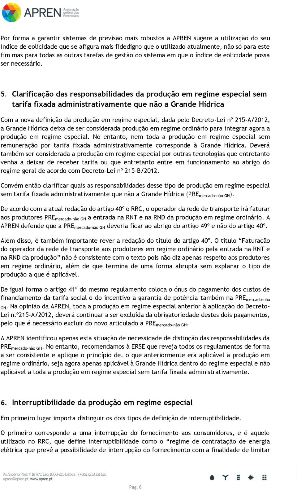 Clarificação das responsabilidades da produção em regime especial sem tarifa fixada administrativamente que não a Grande Hídrica Com a nova definição da produção em regime especial, dada pelo