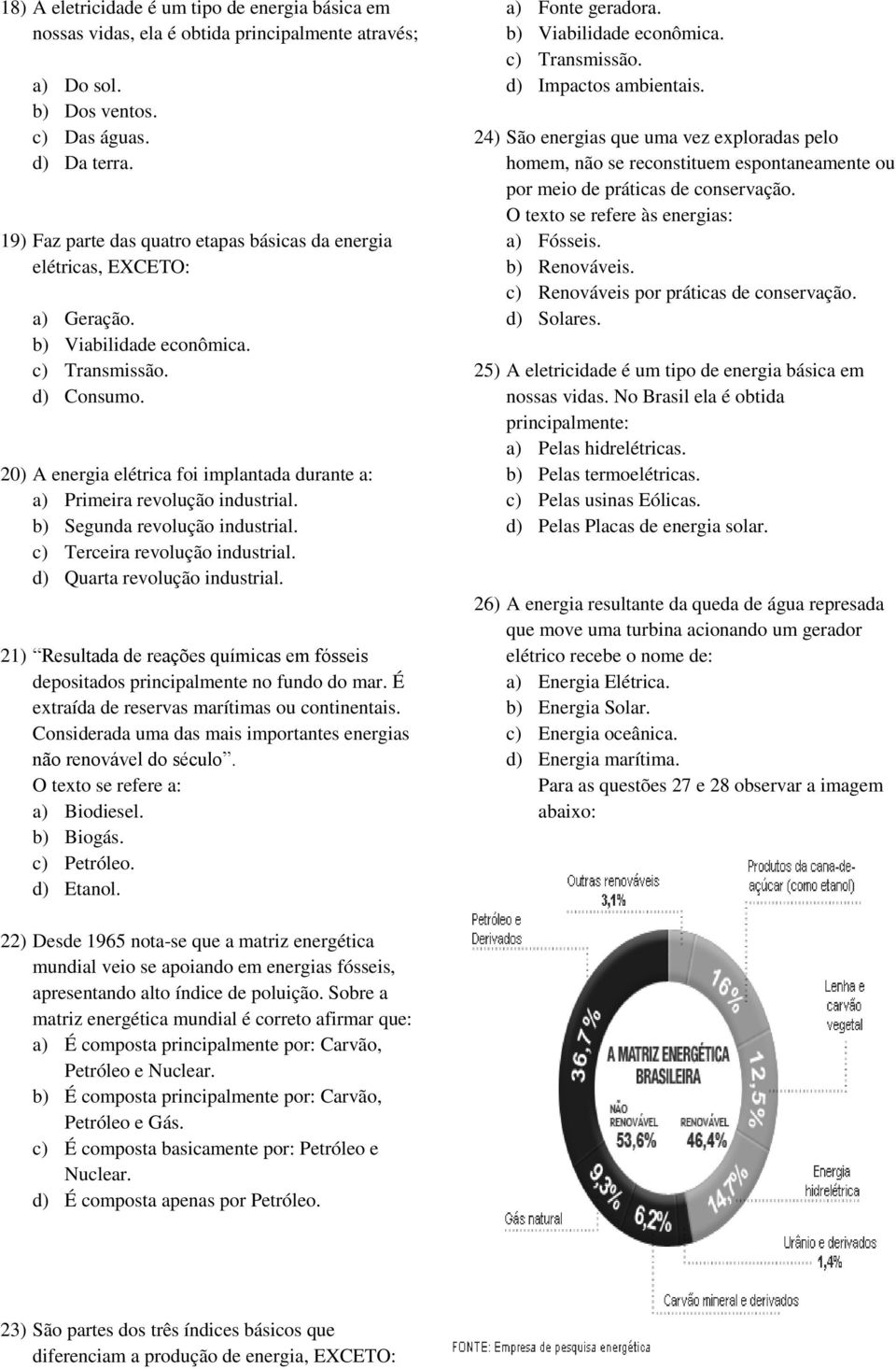 20) A energia elétrica foi implantada durante a: a) Primeira revolução industrial. b) Segunda revolução industrial. c) Terceira revolução industrial. d) Quarta revolução industrial.