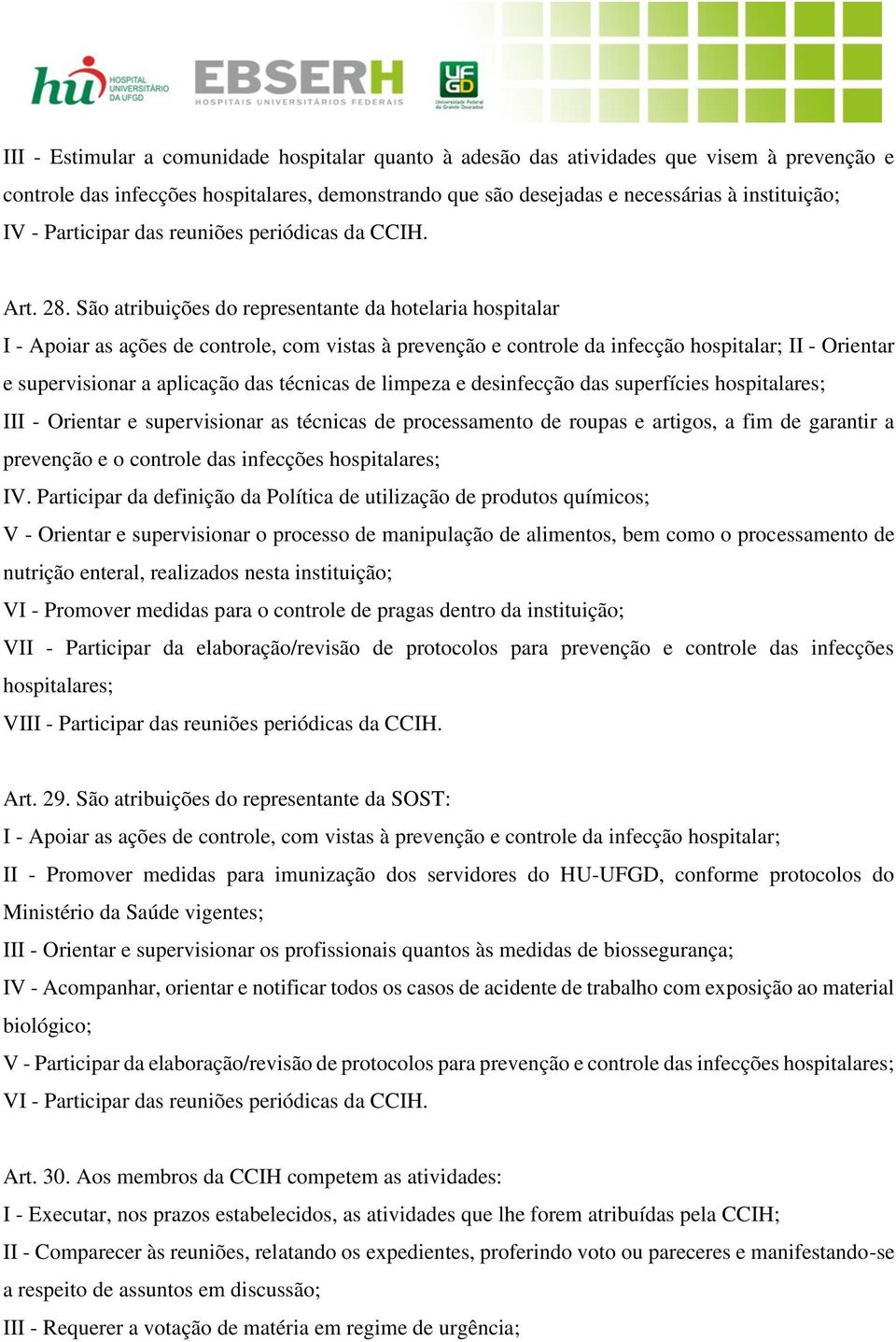 São atribuições do representante da hotelaria hospitalar I - Apoiar as ações de controle, com vistas à prevenção e controle da infecção hospitalar; II - Orientar e supervisionar a aplicação das