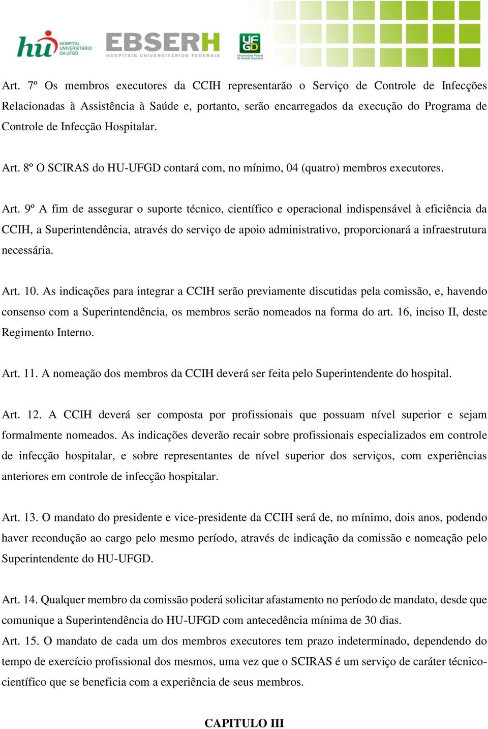 8º O SCIRAS do HU-UFGD contará com, no mínimo, 04 (quatro) membros executores. Art.