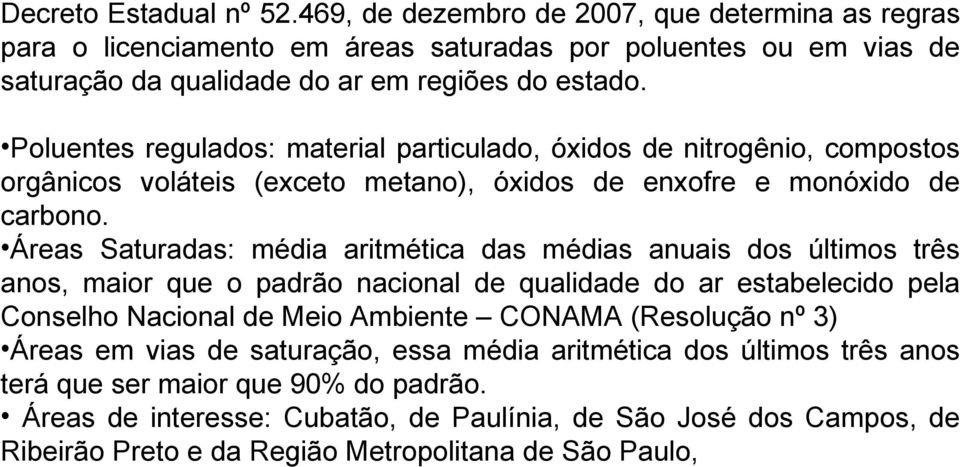 Áreas Saturadas: média aritmética das médias anuais dos últimos três anos, maior que o padrão nacional de qualidade do ar estabelecido pela Conselho Nacional de Meio Ambiente CONAMA (Resolução