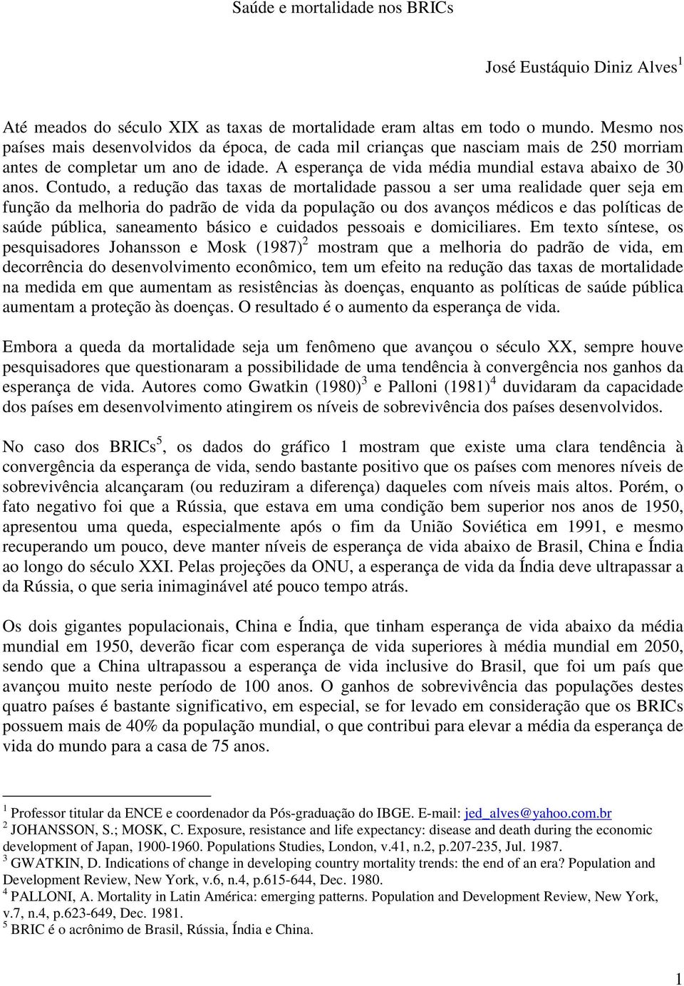 Contudo, a redução das taxas de mortalidade passou a ser uma realidade quer seja em função da melhoria do padrão de vida da população ou dos avanços médicos e das políticas de saúde pública,