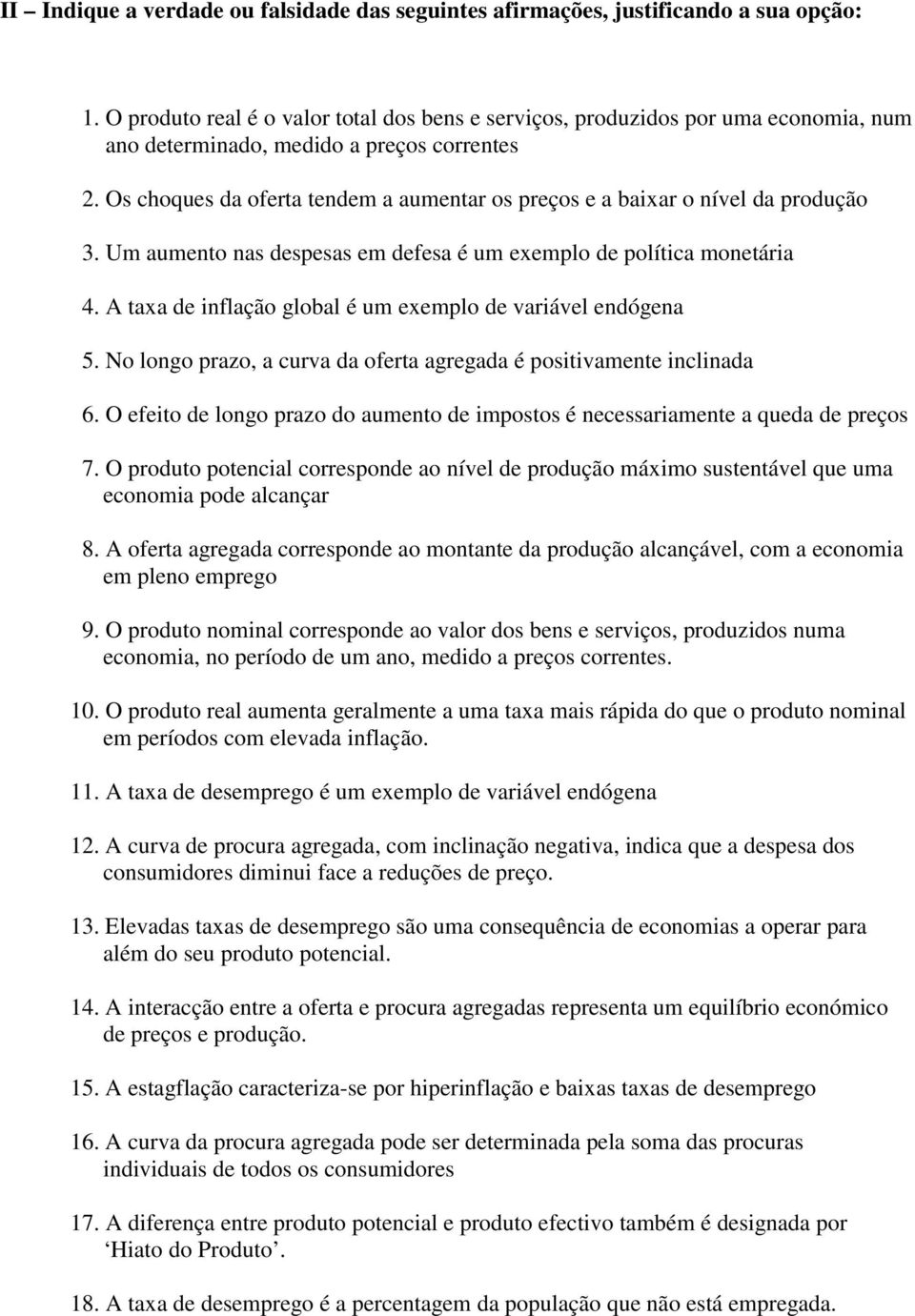 Os choques da oferta tendem a aumentar os preços e a baixar o nível da produção 03. Um aumento nas despesas em defesa é um exemplo de política monetária 04.