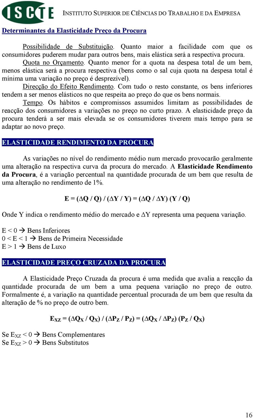 uanto menor for a quota na despesa total de um bem, menos elástica será a procura respectiva (bens como o sal cuja quota na despesa total é mínima uma variação no preço é desprezível).