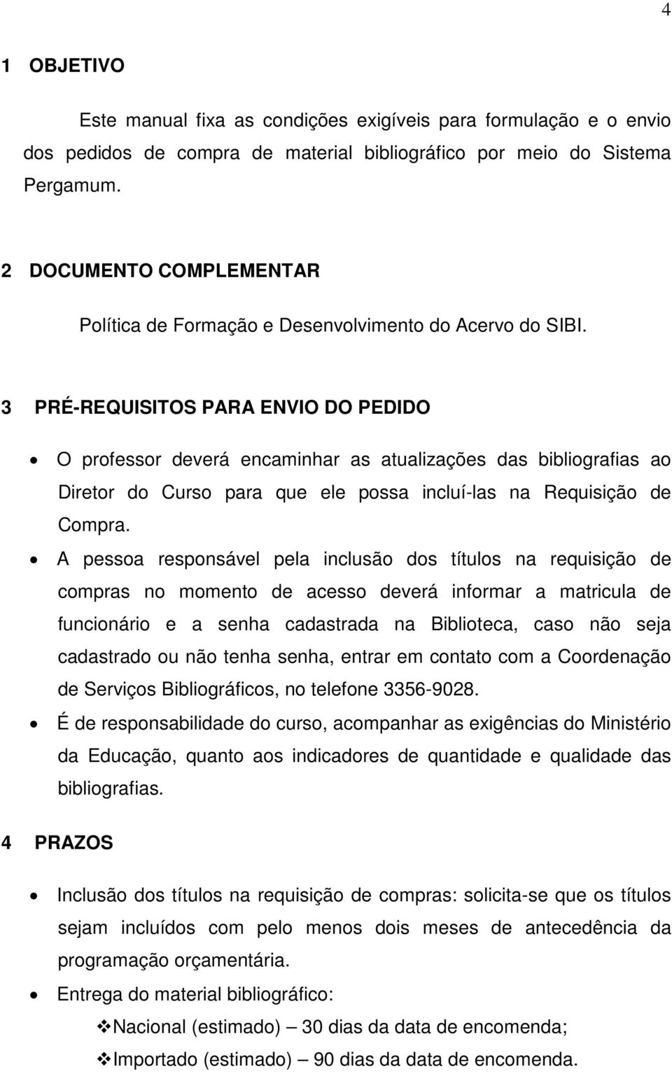 3 PRÉ-REQUISITOS PARA ENVIO DO PEDIDO O professor deverá encaminhar as atualizações das bibliografias ao Diretor do Curso para que ele possa incluí-las na Requisição de Compra.