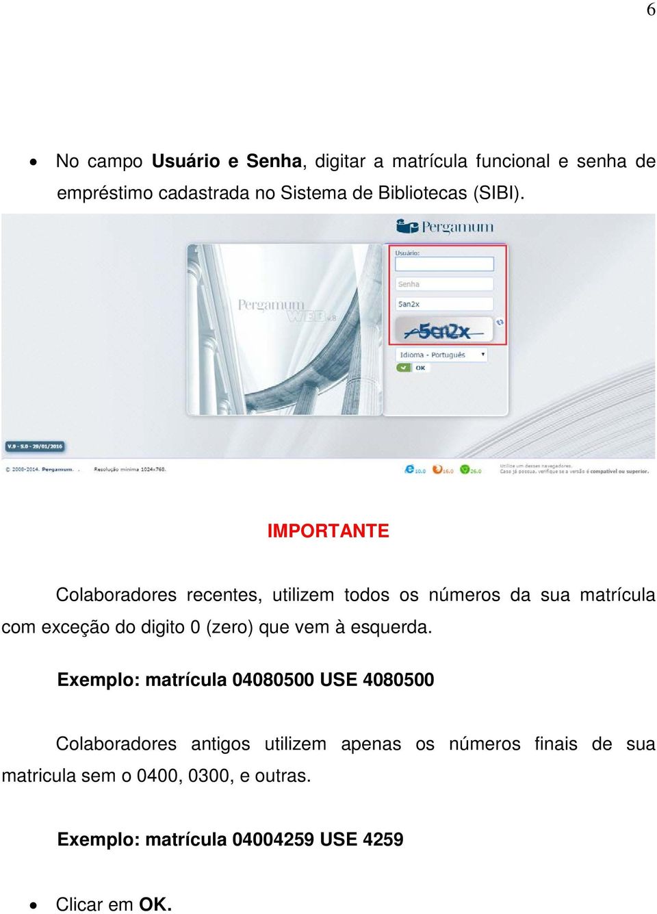 IMPORTANTE Colaboradores recentes, utilizem todos os números da sua matrícula com exceção do digito 0 (zero)