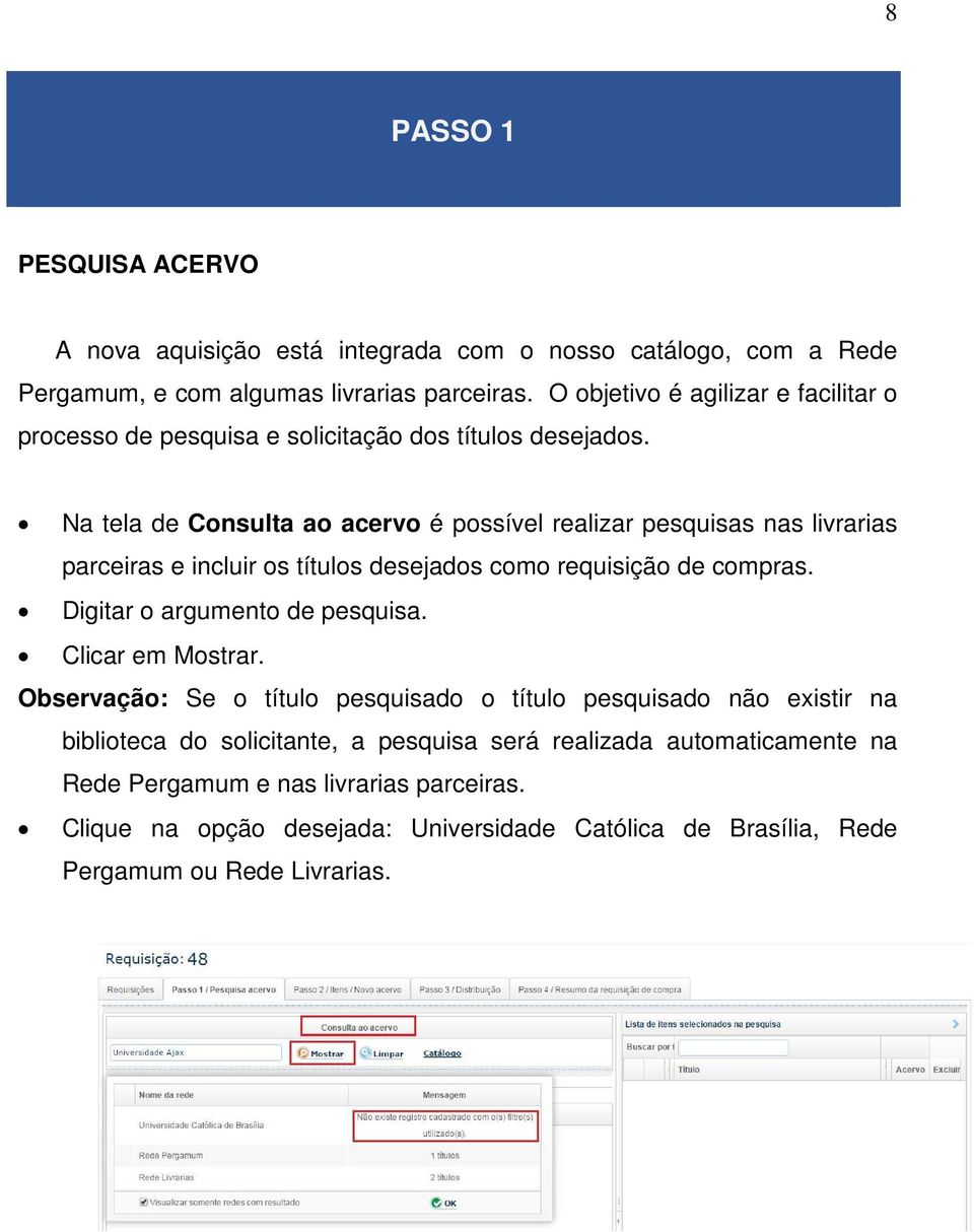 Na tela de Consulta ao acervo é possível realizar pesquisas nas livrarias parceiras e incluir os títulos desejados como requisição de compras. Digitar o argumento de pesquisa.